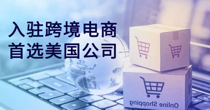 入駐跨境電商首選注冊(cè)美國(guó)公司